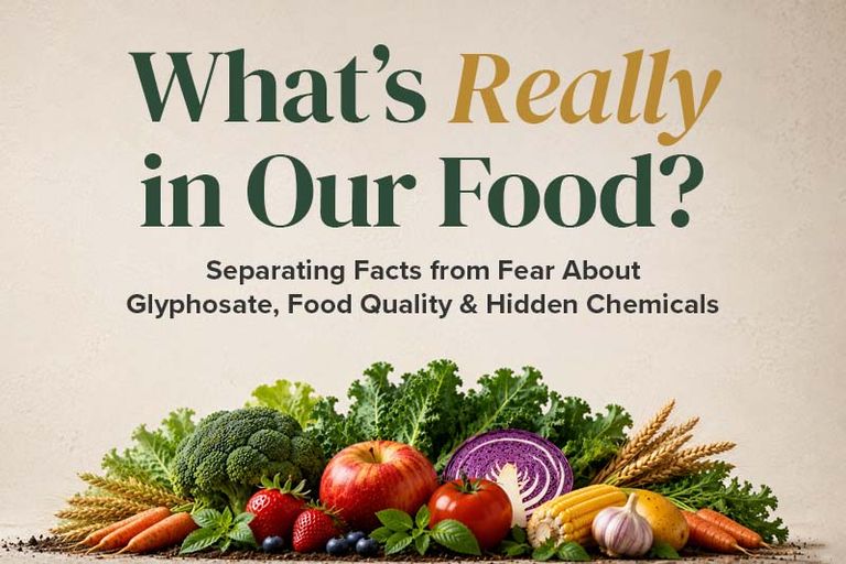 What’s Really in Our Food? Separating Facts from Fear About Glyphosate, Food Quality & Hidden Chemicals